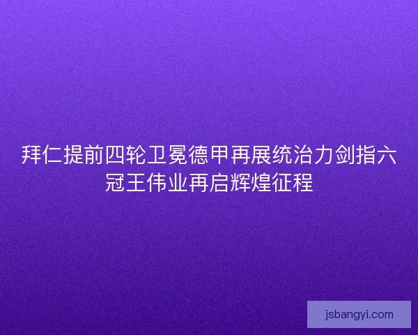 拜仁提前四轮卫冕德甲再展统治力剑指六冠王伟业再启辉煌征程